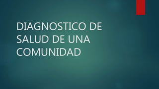 DIAGNOSTICO DE
SALUD DE UNA
COMUNIDAD
 