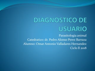 Parasitologia animal
Catedratico: dr. Pedro Alonso Perez Barraza
Alumno: Omar Antonio Valladares Hernandez
Ciclo ll 2018
 