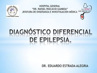 DR. EDUARDO ESTRADA ALEGRIA
HOSPITAL GENERAL
“DR. RAFAEL PASCACIO GAMBOA”
JEFATURA DE ENSEÑANZA E INVESTIGACIÓN MÉDICA
 