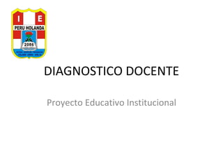 DIAGNOSTICO DOCENTE Proyecto Educativo Institucional 