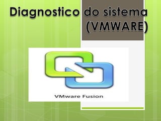 Diagnostico do sistema                      (VMWARE) 