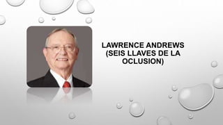 LAWRENCE ANDREWS
(SEIS LLAVES DE LA
OCLUSION)
 