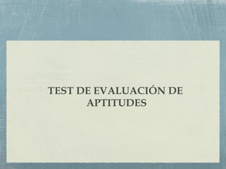 TEST DE EVALUACIÓN DE
APTITUDES
 