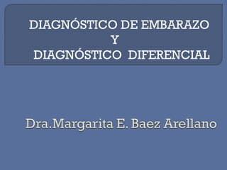 DIAGNÓSTICO DE EMBARAZO
Y
DIAGNÓSTICO DIFERENCIAL
 