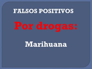 FALSOS POSITIVOS
Por drogas:
Marihuana
 