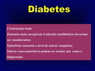 Cicatrização lenta
Pacientes mais suceptíveis à infecção (antibióticos deveriam
ser considerados)
Epinefrina aumenta o nível de açúcar sanguíneo.
Outros vaso-constritores podem ser usados tais como a
felipressina
 