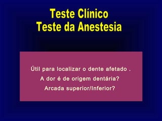 Útil para localizar o dente afetado .
   A dor é de origem dentária?
     Arcada superior/Inferior?
 