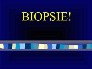 BIOPSIE!
 