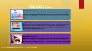Diagnostico
Prueba de preparación cavitaria.
Esta es recmendable realizar cuando las pruebas térmicas dejan alguna duda. Este método resulta muy confiable
debido a que al efectuarla se esta en contacto directo con la dentina. Al no anestesiar previamente al paciente, la
reacción ante dicho estimulo denotara la exacerbación dolorosa. En caso contrario se puede hablar de necrosis
pulpar.
Pruebas eléctricas.
Los aparatos mas recomendables para llevara a cabo esta prueba son los que se utilizan corriente eléctrica de alta
frecuencia debido a que su graduación puede regulaarse de modo continuado . Biologicamente dichos
instrumentos estimulan los nervios sensitivos pulpares, de tal modo que al reaccionar ante el estimulo dooroso se
denotara vitalidad y por el contrario necrosis pulpar.
Prueba anestésica a dolor referido.
Esta prueba es el ultimo recurso para detectar el diente afectado, ya que después de utilizarla resultara imposible
realizar otras pruebas. Dicho examen esta indicado en caso de que el paciente curse con una pulpitis aguda
irreversible, con dolor espontaneo disperso, es decir, si el individuo no logra localizar el diente que produce el dolor.
http://www.odonto.unam.mx/pdfs/vol2112.pdf
 