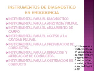 http://www.ucv.
ve/fileadmin/us
er_upload/facult
ad_odontologia/I
magenes/Portal/
Endodoncia/Instr
umental_utilizad
o_en_endodonci
a.pdf
 