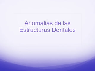 Anomalias de las Estructuras Dentales 