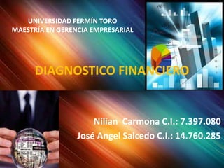DIAGNOSTICO FINANCIERO
Nilian Carmona C.I.: 7.397.080
José Angel Salcedo C.I.: 14.760.285
UNIVERSIDAD FERMÍN TORO
MAESTRÍA EN GERENCIA EMPRESARIAL
 