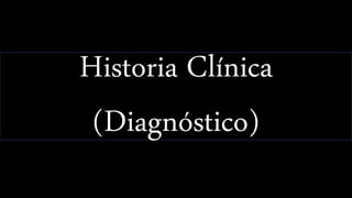 Historia Clínica
(Diagnóstico)
 