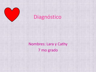 Diagnóstico



Nombres: Lara y Cathy
    7 mo grado
 