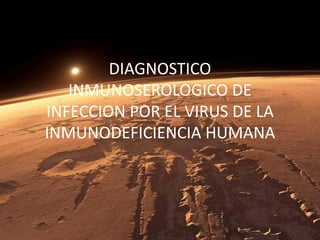 DIAGNOSTICO
INMUNOSEROLOGICO DE
INFECCION POR EL VIRUS DE LA
INMUNODEFICIENCIA HUMANA
 