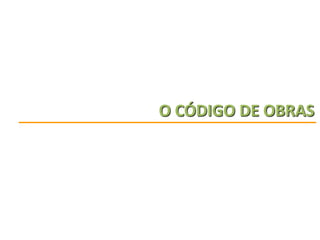 O CÓDIGO DE OBRAS

 