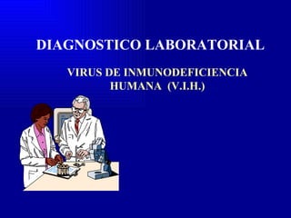 VIRUS DE INMUNODEFICIENCIA HUMANA  (V.I.H.) DIAGNOSTICO LABORATORIAL 