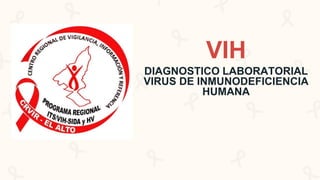 VIH
DIAGNOSTICO LABORATORIAL
VIRUS DE INMUNODEFICIENCIA
HUMANA
 