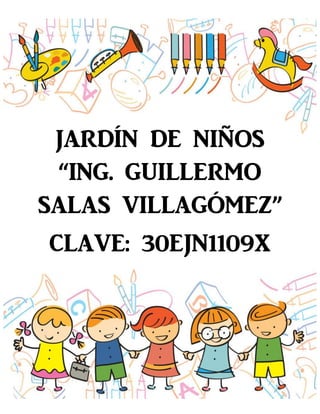 JARDÍN DE NIÑOS
“ING. GUILLERMO
SALAS VILLAGÓMEZ”
CLAVE: 30EJN1109X
 