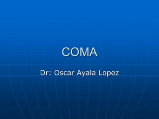 COMA
Dr: Oscar Ayala Lopez
 