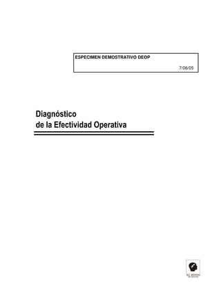 ESPECIMEN DEMOSTRATIVO DEOP

                                         7/06/05




Diagnóstico
de la Efectividad Operativa
 