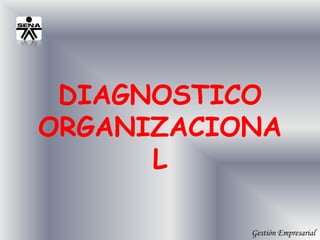 DIAGNOSTICO
ORGANIZACIONA
      L

           Gestión Empresarial
 