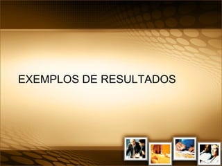 EXEMPLOS DE RESULTADOS  