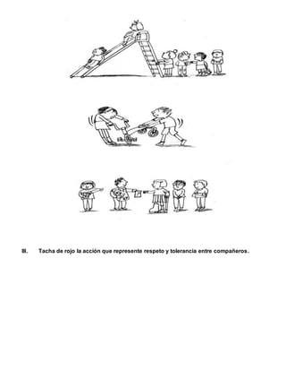 III. Tacha de rojo la acción que represente respeto y tolerancia entre compañeros.
 