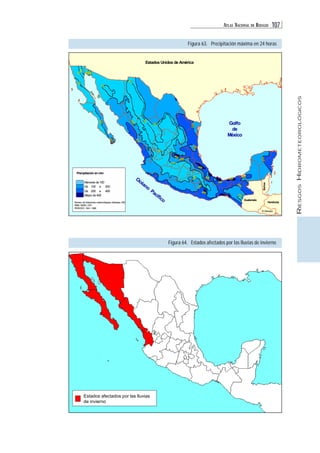 ATLAS NACIONAL DE RIESGOS 107 
RIESGOS HIDROMETEOROLÓGICOS 
Figura 63. Precipitación máxima en 24 horas 
200 
200 
Figura 64. Estados afectados por las lluvias de invierno 
6060 
8080 
100 
200 Precipitación en mm 
Menores de 100 
De 100 a 200 
De 200 a 400 
Mayor de 400 
Número de Estaciones meteorológicas utilizadas: 400 
SMN, SARH, CFE. 
PERIODO: 1941- 1980 
Estados Unidos de América 
60604040 
4040 
8080 
8080 
8080 
8080 
100 
100 
200 
Belize 
Guatemala 
Honduras 
El Salvador 
200 
200 
400 
200 
100 
8080 
100 
200 
200 
Golfo 
de 
México 
Océano Pacifico 
400 
400 
400 
100 
200 
400 
Estados afectados por las lluvias 
de invierno 
 