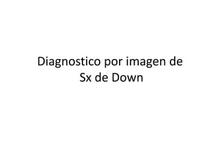 Diagnostico por imagen deSx de Down 
