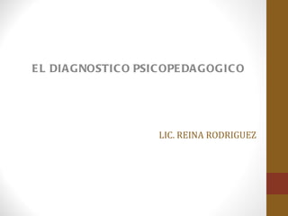 LIC. REINA RODRIGUEZ EL DIAGNOSTICO PSICOPEDAGOGICO 