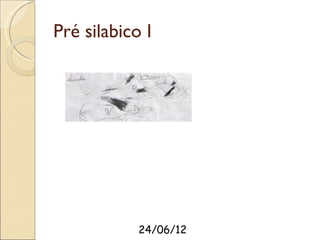 Pré silabico I




            24/06/12
 