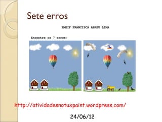 Sete erros




http://atividadesnotuxpaint.wordpress.com/

                    24/06/12
 