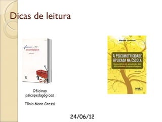 Dicas de leitura




        Oficinas
    psicopedagógicas

   Tânia Mara Grassi


                       24/06/12
 