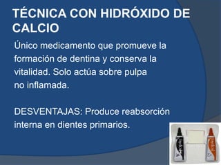 TÉCNICA CON FORMOCRESOL DILUIDO 1:5 GLICERINAACCIÓN: germicida y fijadorDespués de amputar la pulpacameral, colocar formocresol de3 a 5 minutos. Colocación de OZE e IRMINDICACIONES: Dientes primarios.Permanentes jóvenes comotratamiento provisional para luegoindicar endodoncia (Mc Donald,2004)DESVENTAJAS: Absorción sistémicaVENTAJAS: Alto porcentaje de éxito(95%)