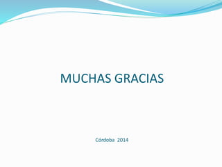 MUCHAS GRACIAS 
Córdoba 2014 
