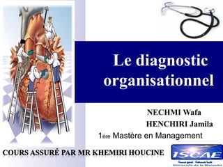 Le diagnostic
organisationnel
NECHMI Wafa
HENCHIRI Jamila
1ère Mastère en Management
 