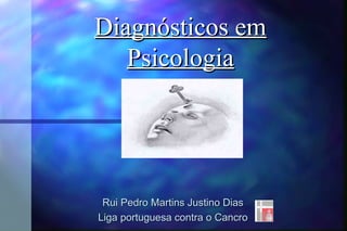 Diagnósticos em
   Psicologia




 Rui Pedro Martins Justino Dias
Liga portuguesa contra o Cancro
 