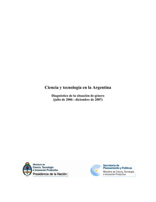 Ciencia y tecnología en la Argentina
Diagnóstico de la situación de género
(julio de 2006 - diciembre de 2007)
 