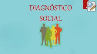 DIAGNÓSTICO
SOCIAL
 