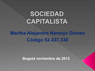 Martha Alejandra Naranjo Gómez
Código 52.437.330

Bogotá noviembre de 2013

 