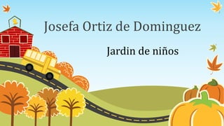 Jardin de niños
Josefa Ortiz de Dominguez
 