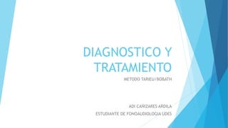 DIAGNOSTICO Y
TRATAMIENTO
METODO TARIEU/BOBATH
ADI CAÑIZARES ARDILA
ESTUDIANTE DE FONOAUDIOLOGIA UDES
 