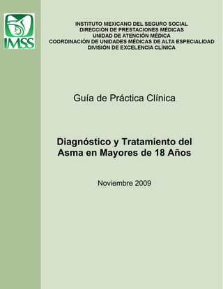 Guía de Práctica Clínica
Diagnóstico y Tratamiento del
Asma en Mayores de 18 Años
Noviembre 2009
 