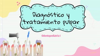 Diagnóstico y
tratamiento pulpar
Odontopediatria I
 