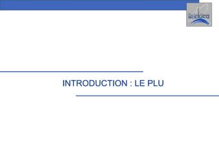 INTRODUCTION : LE PLU 