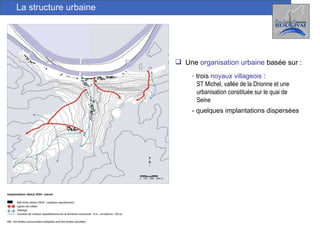 La structure urbaine Une  organisation urbaine  basée sur : trois  noyaux villageois  :  ST Michel, vallée de la Drionne et une  urbanisation constituée sur le quai de  Seine - quelques implantations dispersées 