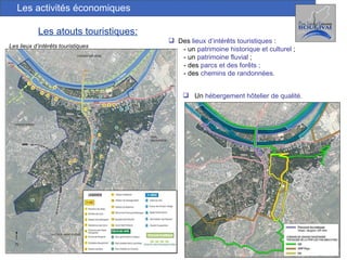 Les activités économiques Les lieux d’intérêts touristiques Les atouts touristiques: Des  lieux d’intérêts touristiques  : - un  patrimoine historique et culturel  ; - un  patrimoine fluvial  ; - des  parcs et des forêts ; - des  chemins de randonnées. Un  hébergement hôtelier de qualité. 