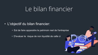Le bilan financier
• L'objectif du bilan financier:
• Est de faire apparaitre le patrimoin reel de l'entreprise
• D'evaluer le risque de non liquidité de celle ci
 