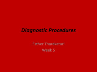 Diagnostic Procedures Esther Tharakaturi Week 5 